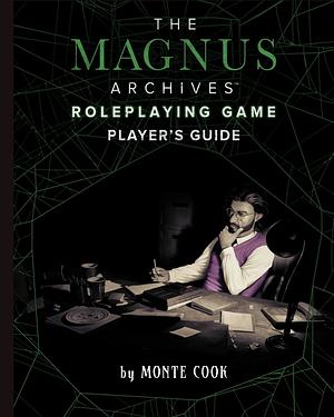 The Magnus Archives™ Role Playing Game Player's Guide by Monte Cook