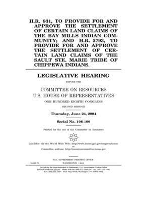 H.R. 831, to provide for and approve the settlement of certain land claims of the Bay Mills Indian Community; and H.R. 2793, to provide for and approv by Committee on Resources (house), United States Congress, United States House of Representatives