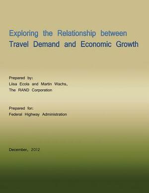 Exploring the Relationship Between Travel Demand and Economic Growth by Liisa Ecola, Martin Wachs, Federal Highway Administration