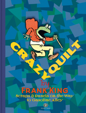 Crazy Quilt: Scraps and Panels on the Way to Gasoline Alley by Frank King