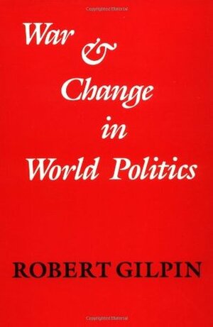 War and Change in World Politics by Robert Gilpin