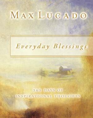 Everyday Blessings: 365 Days of Inspirational Thoughts by Max Lucado