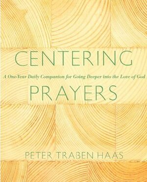 Centering Prayers: A One-Year Daily Companion for Going Deeper into the Love of God by Peter Traben Haas