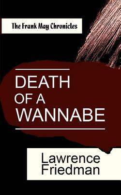 Death of a Wannabe: The Frank May Chronicles by Lawrence Friedman