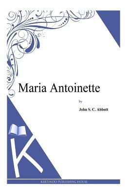 Maria Antoinette by John S.C. Abbott