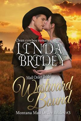 Mail Order Bride: Westward Bound: A Clean Historical Mail Order Bride Romance by Linda Bridey