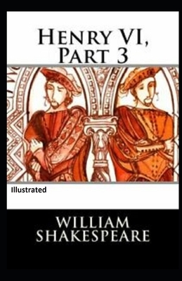 Henry VI Part 3 Illustrated by William Shakespeare