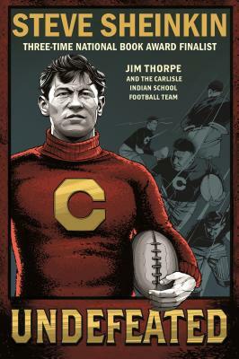 Undefeated: Jim Thorpe and the Carlisle Indian School Football Team by Steve Sheinkin