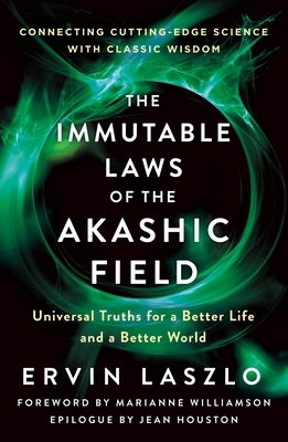 The Immutable Laws of the Akashic Field: Universal Truths for a Better Life and a Better World by Ervin Laszlo
