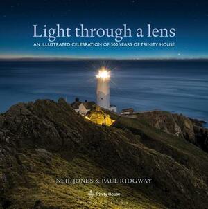 Light Through a Lens: An Illustrated Celebration of 500 Years of Trinity House by Neil Jones, Paul Ridgway