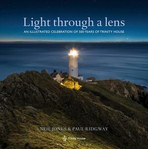 Light Through a Lens: An Illustrated Celebration of 500 Years of Trinity House by Paul Ridgway, Neil Jones