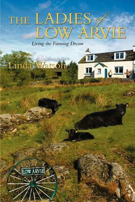 The Ladies of Low Arvie: Living the Farming Dream by Linda Watson