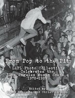From Pop to the Pit: LAPL Photo Collection Celebrates the Los Angeles Music Scene, 1978-1989 by Wendy Horowitz, Christina Rice