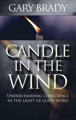 Candle in the Wind: Understanding Conscience in the Light of God's Word by Gary Brady