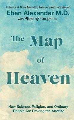 The Map of Heaven: How Science, Religion, and Ordinary People Are Proving the Afterlife by Ptolemy Tompkins, Eben Alexander, M. D. Eben Alexander