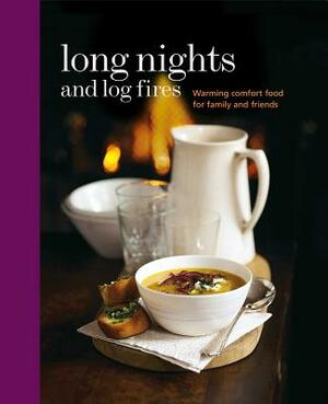 Long Nights and Log Fires: Warming Comfort Food for Family and Friends by 