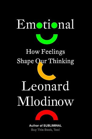 Emotional: How Feelings Shape Our Thinking  by Leonard Mlodinow