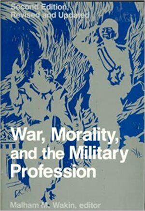 War, Morality, and the Military Profession by Malham M. Wakin