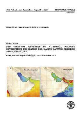 Report of the Fao Technical Workshop on a Spatial Planning Development Programme for Marine Capture Fisheries and Aquaculture Cairo, the Arab Republic by 