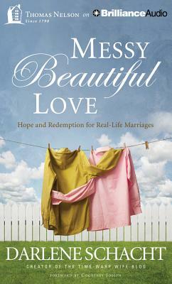 Messy Beautiful Love: Hope and Redemption for Real-Life Marriages by Darlene Schacht