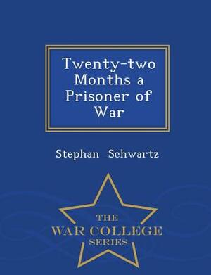 Twenty-Two Months a Prisoner of War - War College Series by Stephan Schwartz
