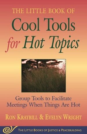 Little Book of Cool Tools for Hot Topics: Group Tools To Facilitate Meetings When Things Are Hot by Evelyn Wright, Ron Kraybill