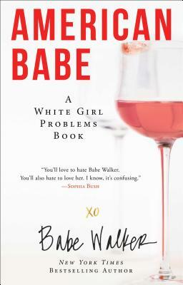American Babe: A White Girl Problems Book by Babe Walker