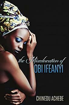 The Miseducation of Obi Ifeanyi by Chinedu Achebe