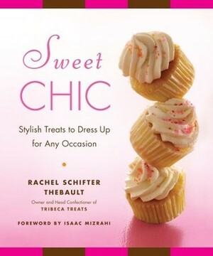 Sweet Chic: Stylish Treats to Dress Up for Any Occasion by Isaac Mizrahi, Rachel Thebault