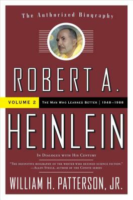 Robert A. Heinlein: In Dialogue with His Century, Volume 2: The Man Who Learned Better (1948-1988) by William H. Patterson