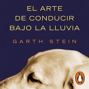 El arte de conducir bajo la lluvia by Garth Stein