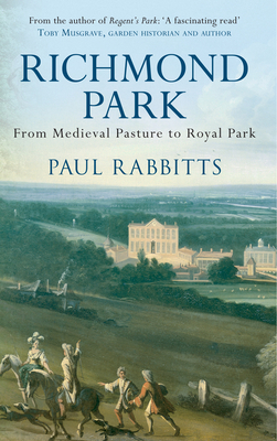 Richmond Park: From Medieval Pasture to Royal Park by Paul Rabbitts