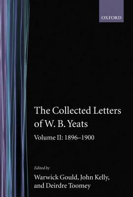 Collected Letters of W. B. Yeats: Volume II: 1896-1900 by W.B. Yeats