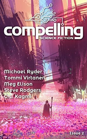 Compelling Science Fiction Issue 2 by Joe Stech, Meg Elison, Michael Ryder, Tommi Virtanen, Steve Rodgers, C.L. Kagmi