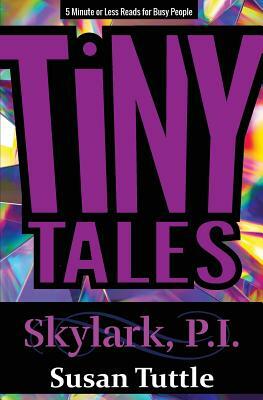 Tiny Tales: Skylark, PI Series: 5-Minute or Less Reads for Busy People by Susan Tuttle