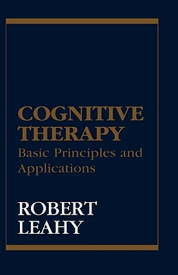 Cognitive Therapy: Basic Principles and Applications by Robert L. Leahy