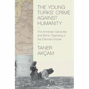 The Young Turks' Crime Against Humanity by Taner Akçam