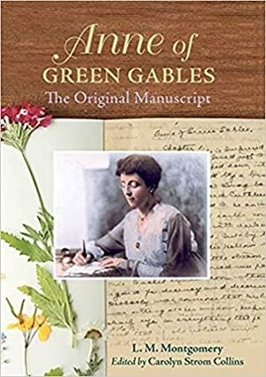 Anne of Green Gables: The Original Manuscript by L.M. Montgomery, Carolyn Strom Collins