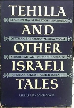 'Tehilla' and Other Israeli Tales by Hayim Hazaz, Yitzhak Shenhar, Yehuda Yaari, Moshe Smilansky, Samuel Joseph Agnon, Yehuda Burla, Yitzhak Shami, Asher Barash, Moshe Shamir