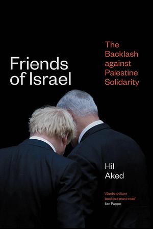 Friends of Israel: The Backlash Against Palestine Solidarity by Hilary Frances Aked