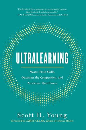 Ultralearning: Accelerate Your Career, Master Hard Skills and Outsmart the Competition by Scott H. Young
