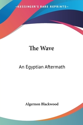 The Wave: An Egyptian Aftermath by Algernon Blackwood