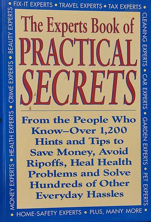 The Experts Book of Practical Secrets: From the People Who Know - Over 1,200 Hints and Tips to Save Money, Avoid Ripoffs, Heal Health Problems, and Solve Hundreds of Other Everyday Hassles by Edward Claflin