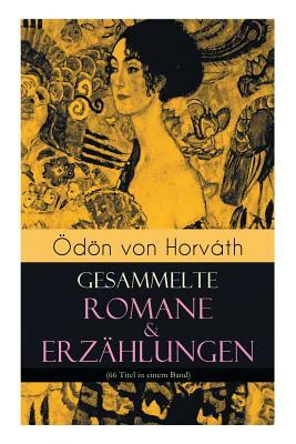 Ödön von Horváth: Gesammelte Romane & Erzählungen (66 Titel in einem Band): Der ewige Spießer, Ein Kind unserer Zeit, Der römische Haupt by Ödön von Horváth