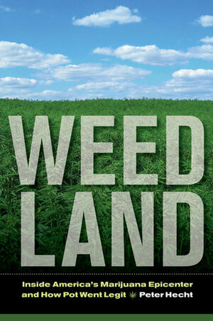 Weed Land: Inside America's Marijuana Epicenter and How Pot Went Legit by Peter Hecht