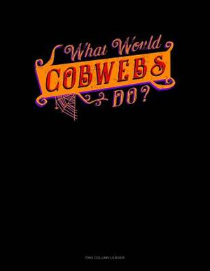 What Would Cobweb Do?: Two Column Ledger by 