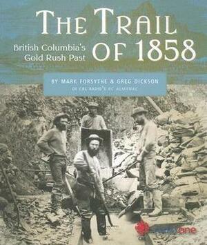 The Trail of 1858: British Columbia's Gold Rush Past by Mark Forsythe