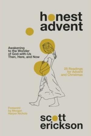 Honest Advent: Awakening to the Wonder of God-with-Us Then, Here, and Now by Scott Erickson