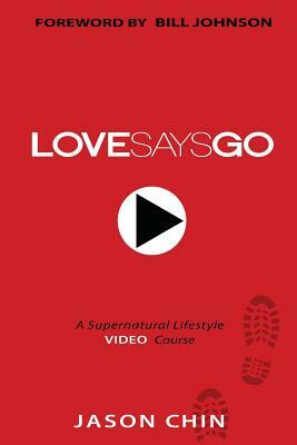 Love Says Go: A Supernatural Lifestyle BOOK and VIDEO Course by Jason Chin