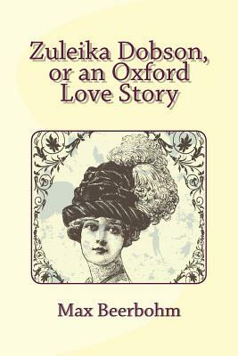 Zuleika Dobson, or an Oxford Love Story by Max Beerbohm